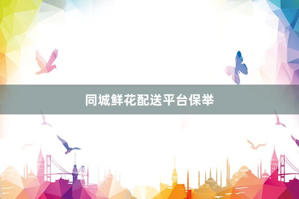 同城鲜花配送平台保举